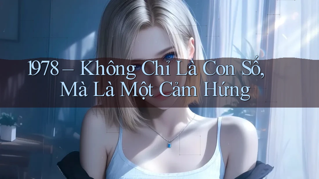1978 – Không Chỉ Là Con Số, Mà Là Một Cảm Hứng