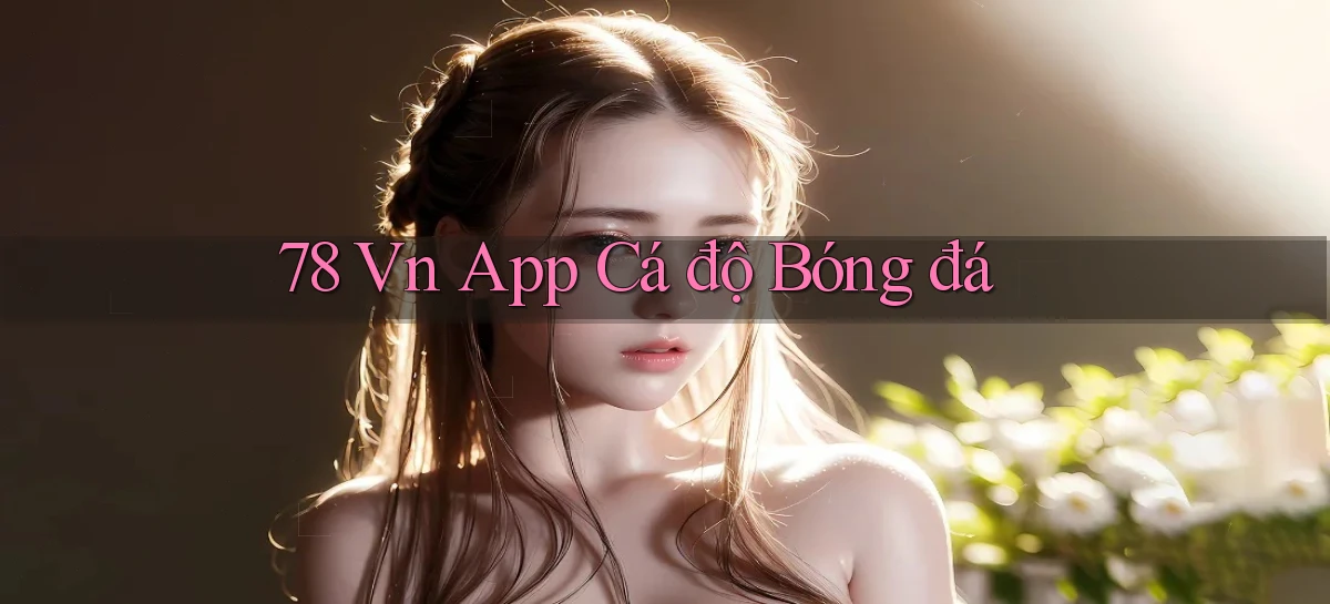 78 vn app cá độ bóng đá