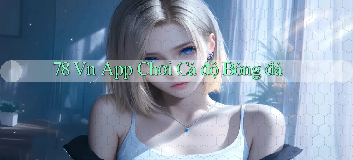 78 vn app chơi cá độ bóng đá