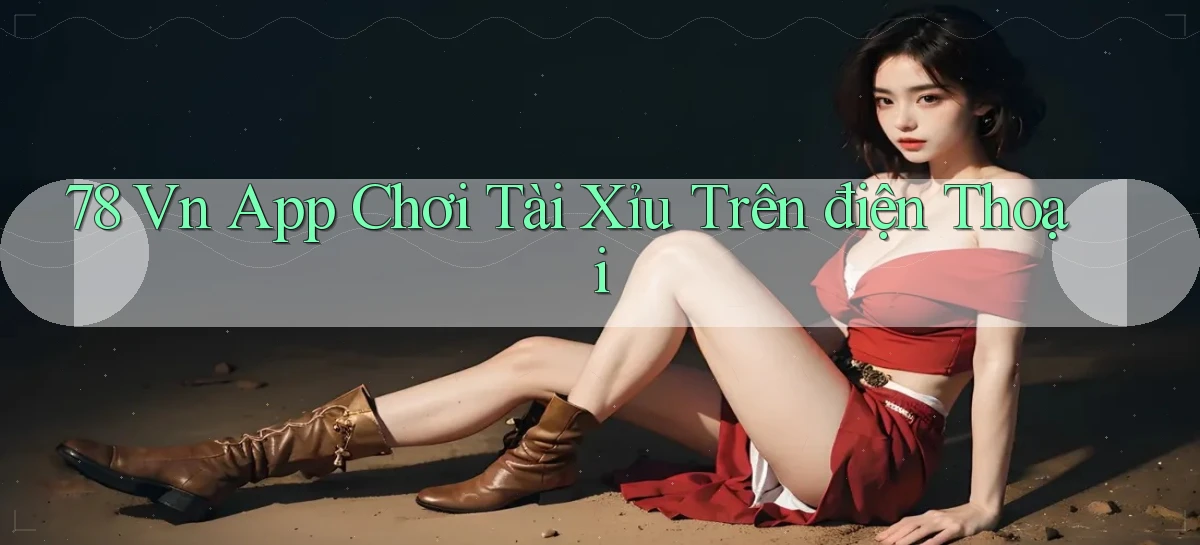 78 vn app chơi tài xỉu trên điện thoại