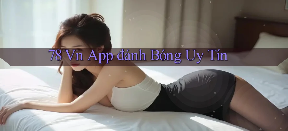 78 vn app đánh bóng uy tín