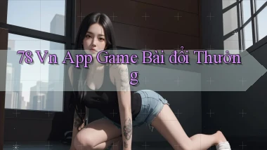 78 vn app game bài đổi thưởng