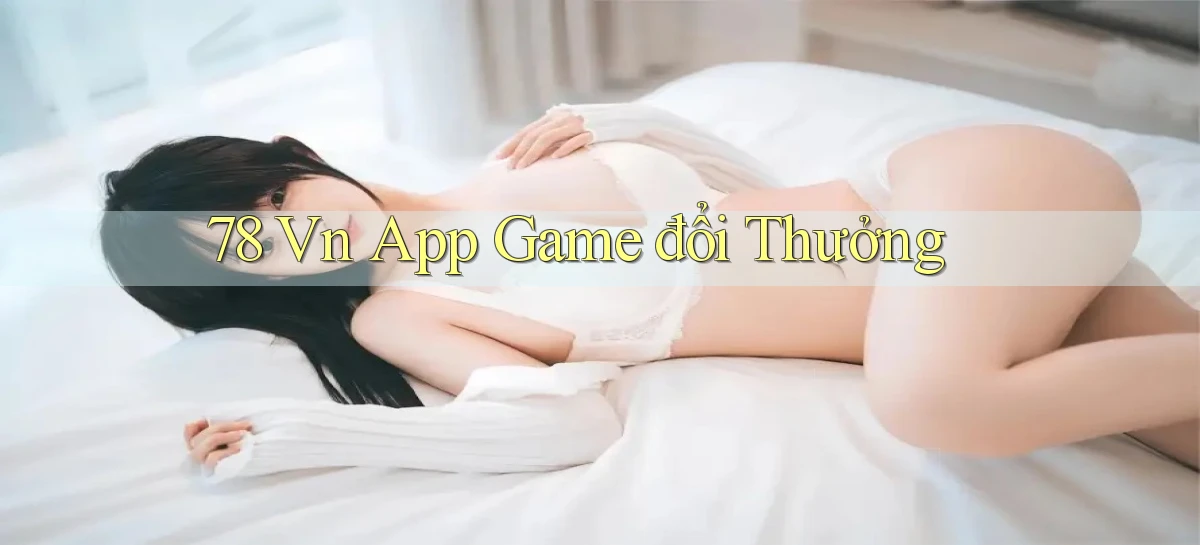 78 vn app game đổi thưởng