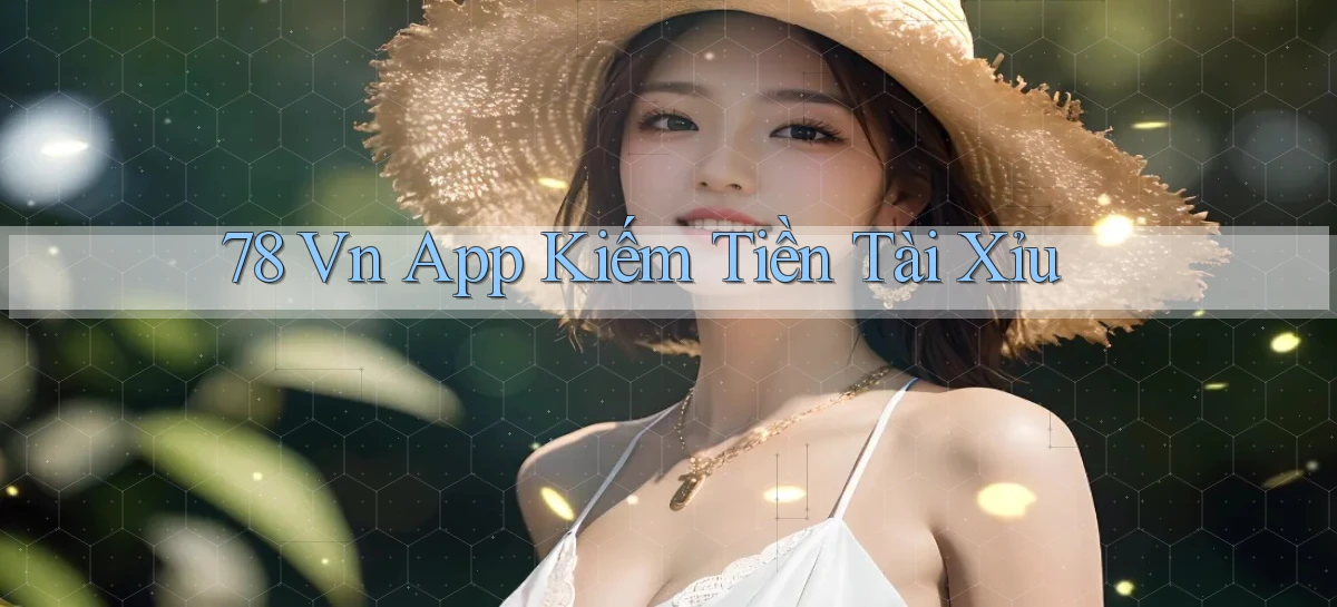 78 vn app kiếm tiền tài xỉu