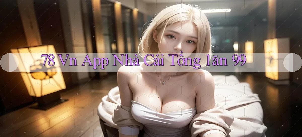 78 vn app nhà cái tổng 1 ăn 99