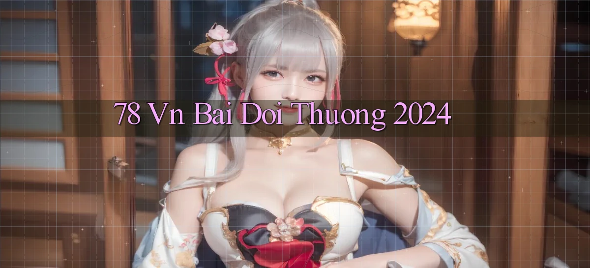 78 vn bai doi thuong 2024
