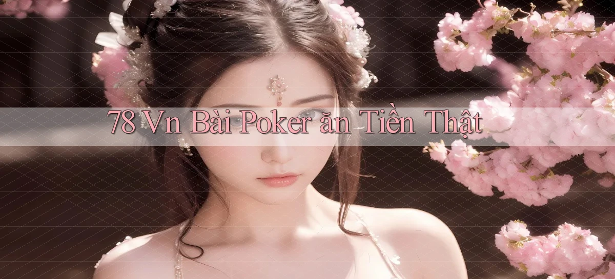 78 vn bài poker ăn tiền thật