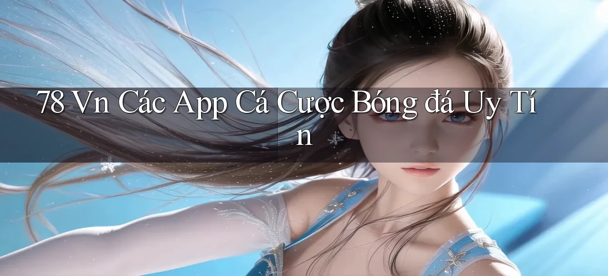 78 vn các app cá cược bóng đá uy tín