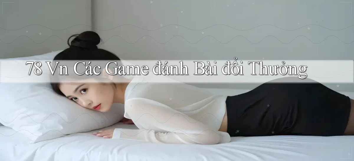 78 vn các game đánh bài đổi thưởng