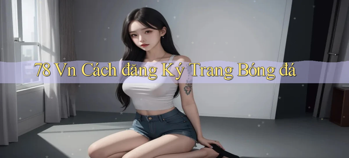 78 vn cách đăng ký trang bóng đá