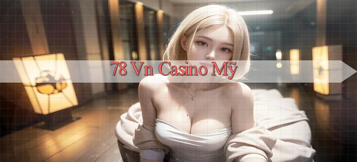 78 vn casino mỹ