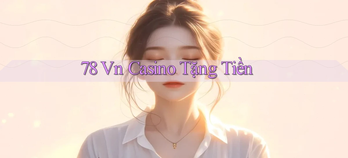 78 vn casino tặng tiền