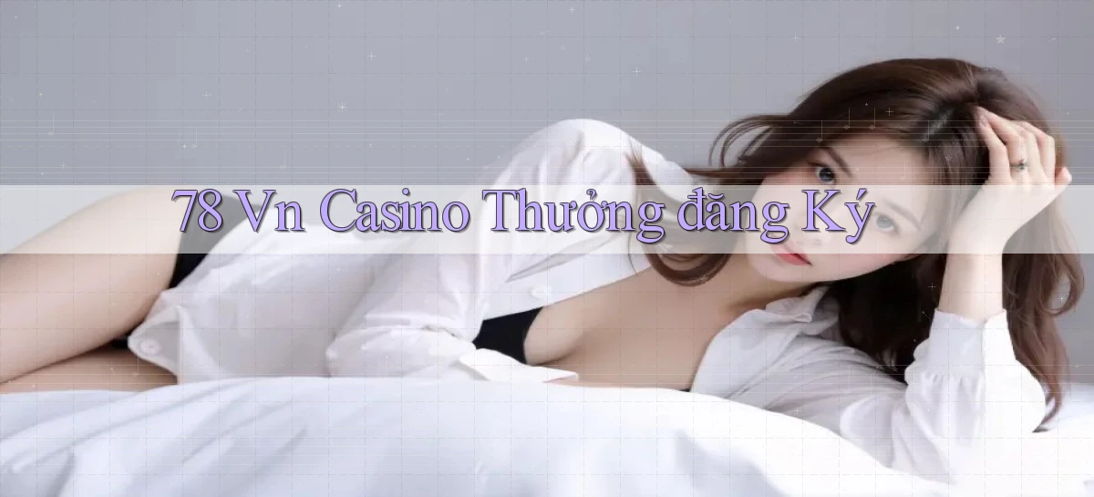 78 vn casino thưởng đăng ký