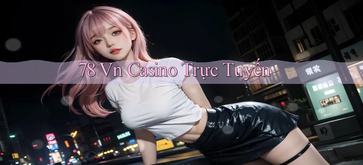 78 vn casino trực tuyến
