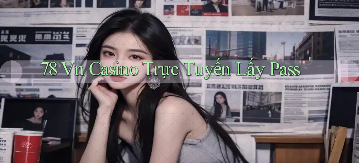 78 vn casino trực tuyến lấy pass