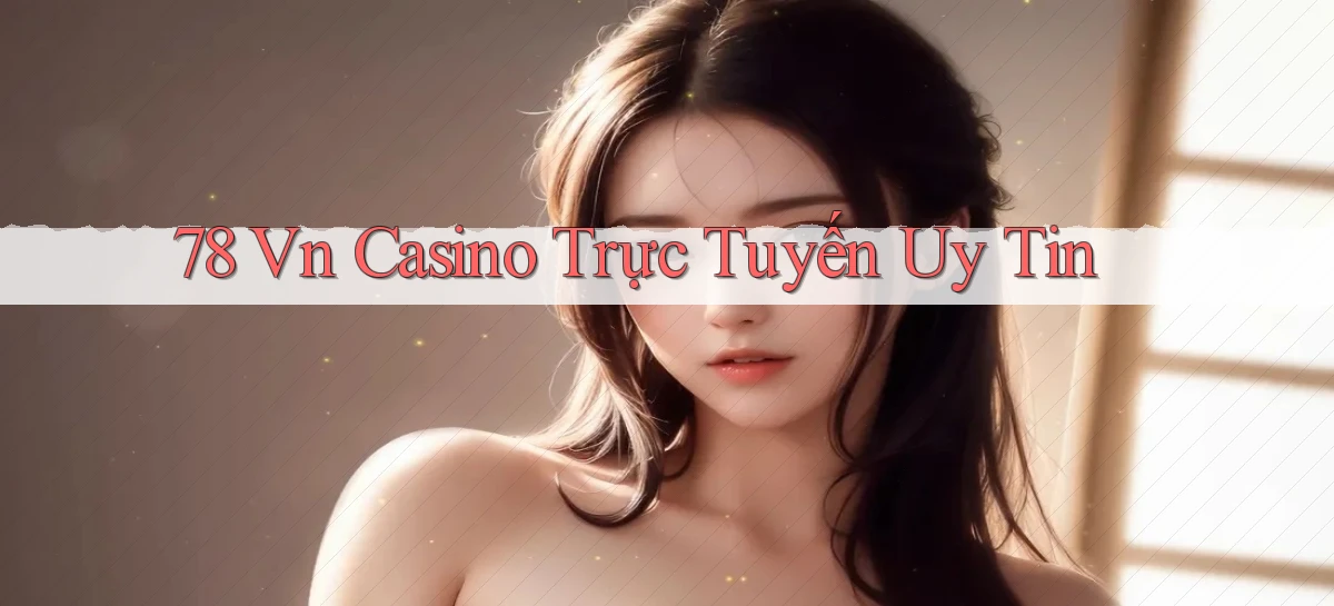 78 vn casino trực tuyến uy tín