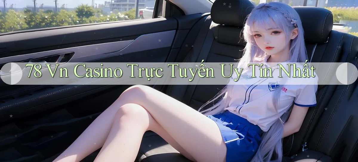 78 vn casino trực tuyến uy tín nhất