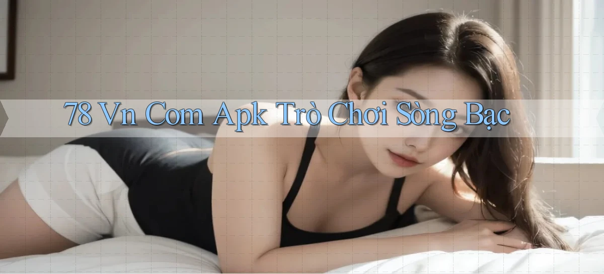78 vn com apk trò chơi sòng bạc