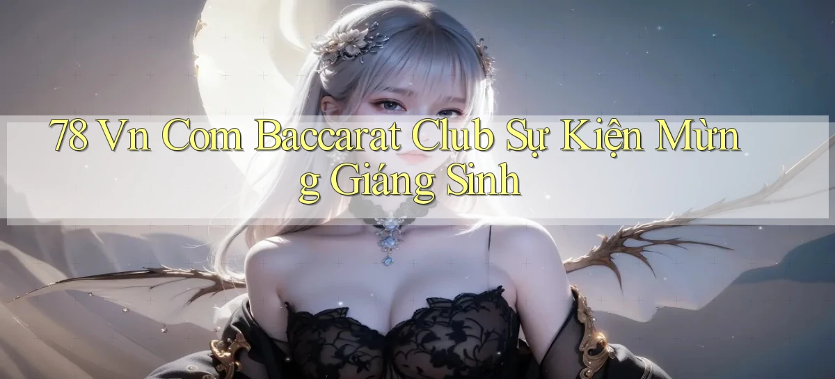78 vn com baccarat club sự kiện mừng giáng sinh