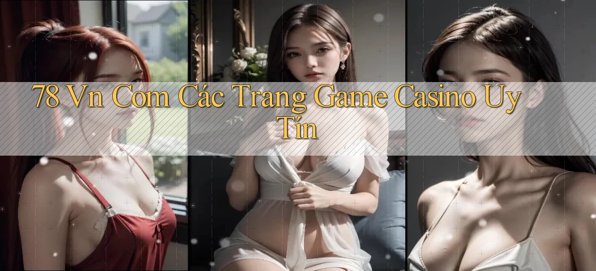 78 vn com các trang game casino uy tín