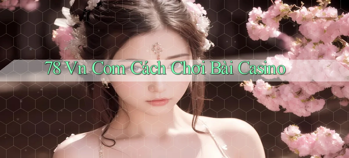 78 vn com cách chơi bài casino