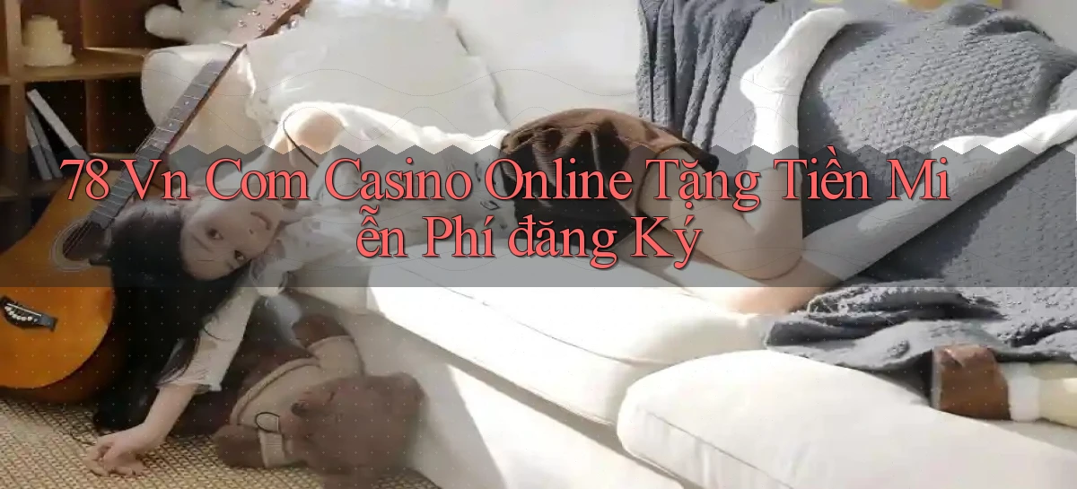 78 vn com casino online tặng tiền miễn phí đăng ký