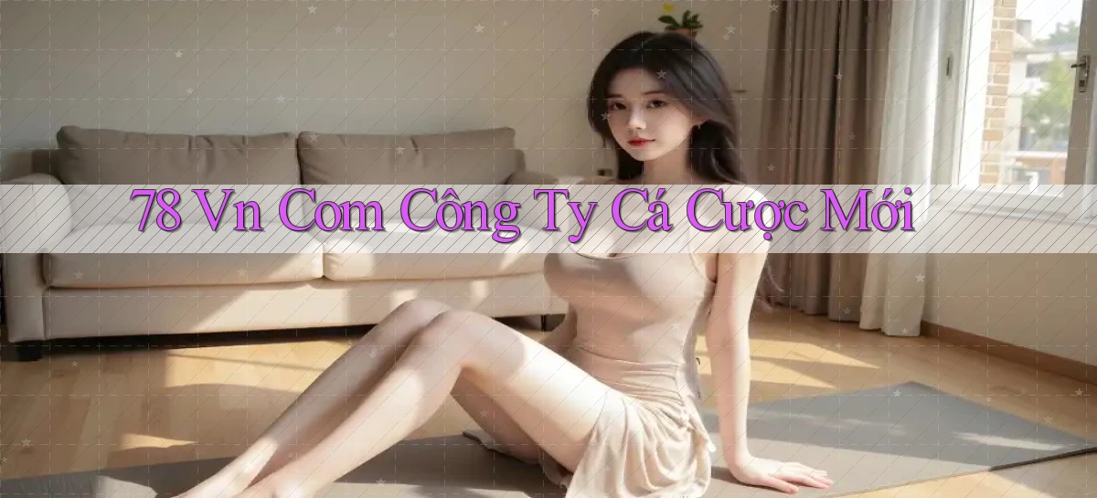 78 vn com công ty cá cược mới
