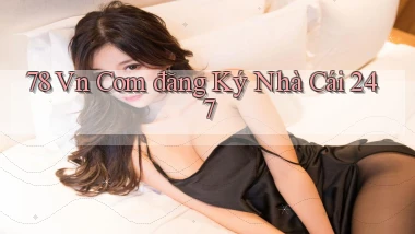 78 vn com đăng ký nhà cái 247
