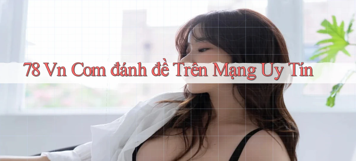 78 vn com đánh đề trên mạng uy tín