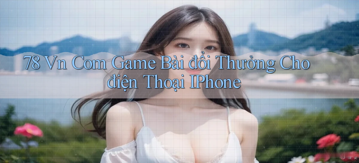 78 vn com game bài đổi thưởng cho điện thoại iPhone