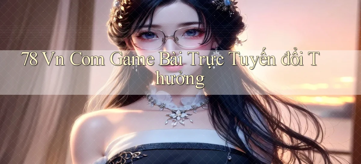 78 vn com game bài trực tuyến đổi thưởng