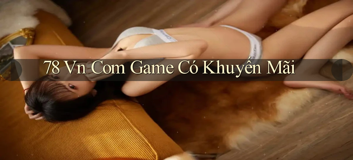 78 vn com game có khuyến mãi