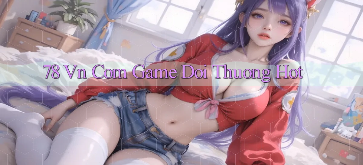 78 vn com game doi thuong hot