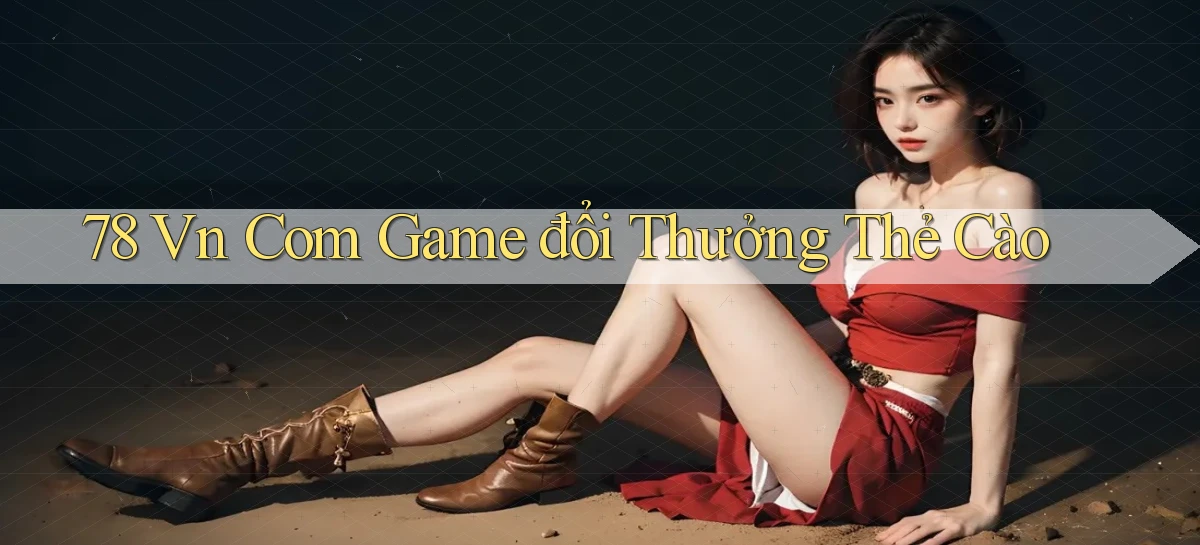 78 vn com game đổi thưởng thẻ cào