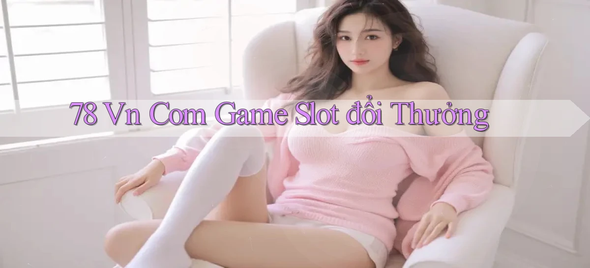 78 vn com game slot đổi thưởng