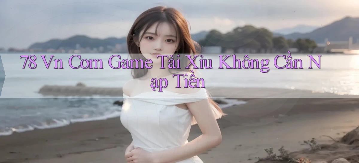 78 vn com game tài xỉu không cần nạp tiền