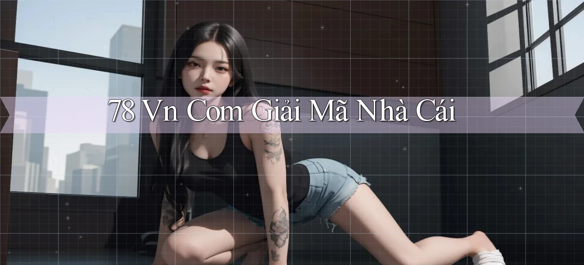 78 vn com giải mã nhà cái