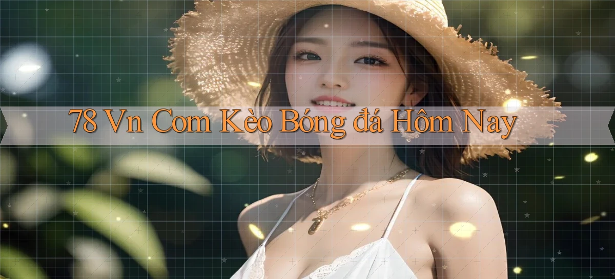 78 vn com kèo bóng đá hôm nay