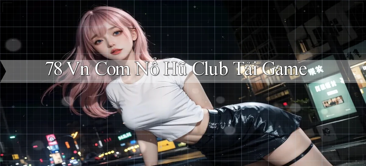 78 vn com nổ hũ club tải game