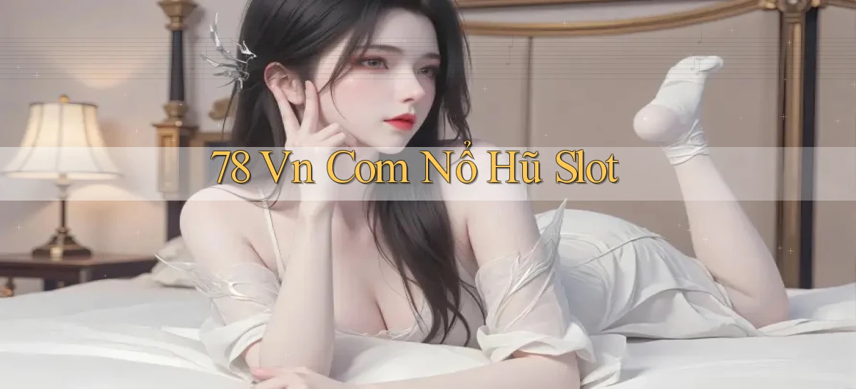 78 vn com nổ hũ slot