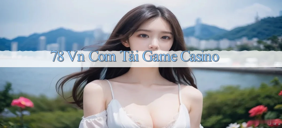 78 vn com tải game casino