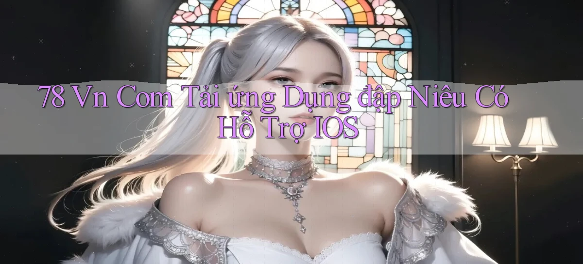 78 vn com tải ứng dụng đập niêu có hỗ trợ iOS