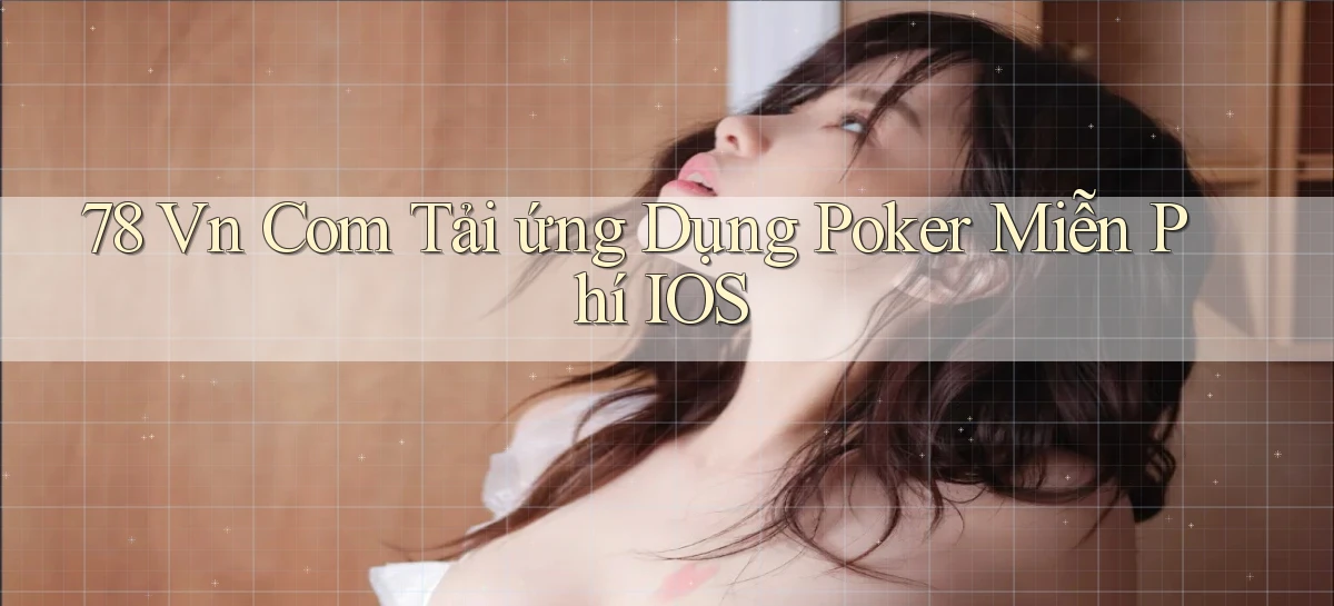 78 vn com tải ứng dụng poker miễn phí iOS