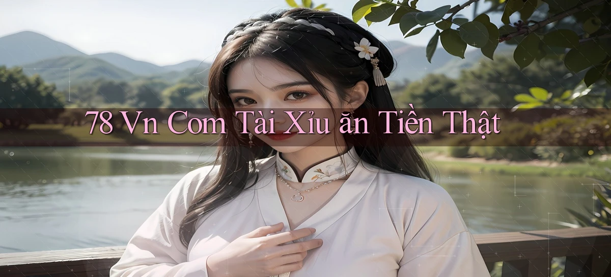 78 vn com tài xỉu ăn tiền thật