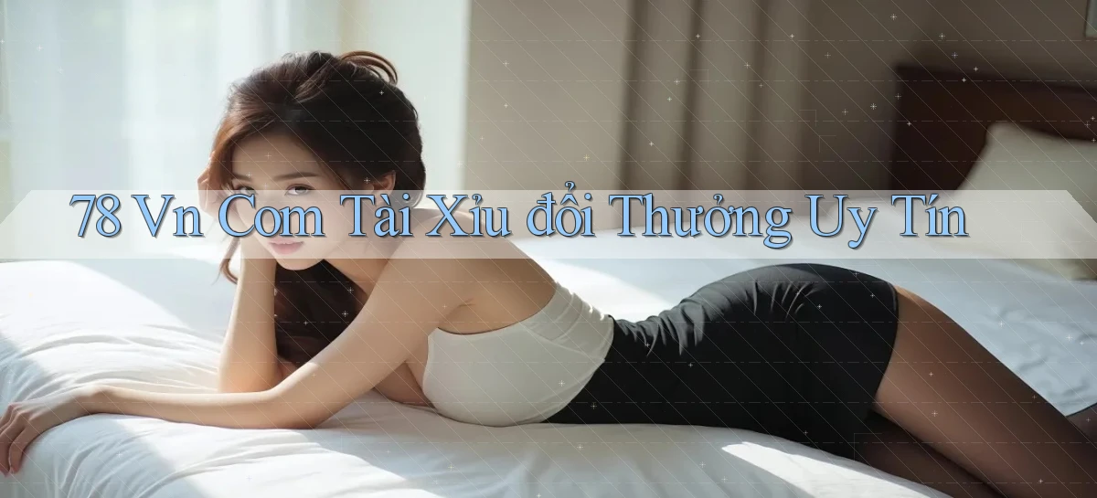 78 vn com tài xỉu đổi thưởng uy tín