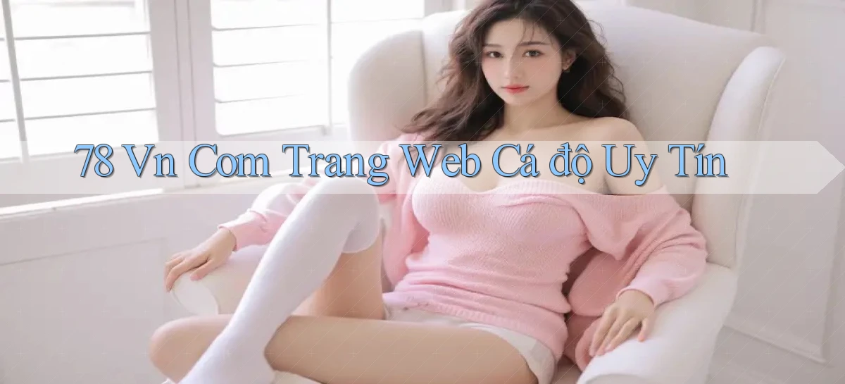 78 vn com trang web cá độ uy tín