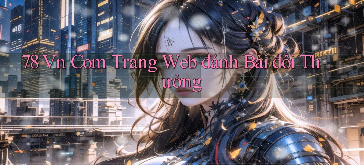 78 vn com trang web đánh bài đổi thưởng