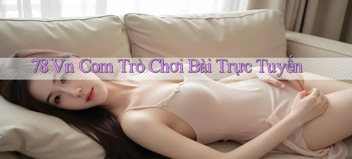78 vn com trò chơi bài trực tuyến