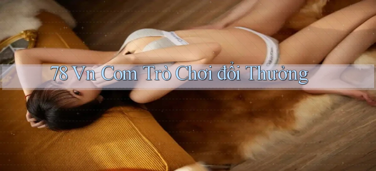 78 vn com trò chơi đổi thưởng
