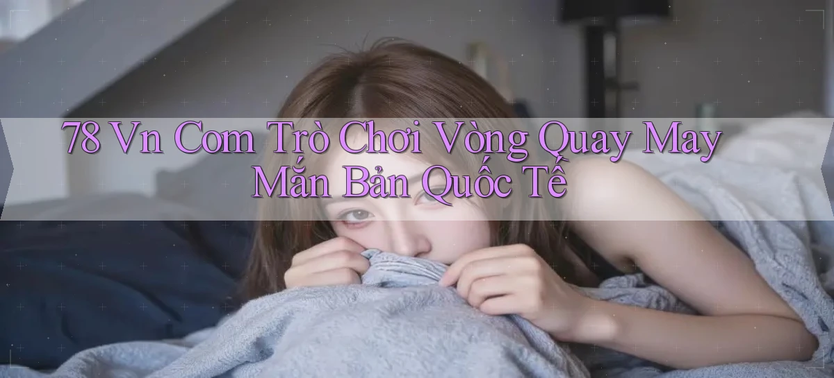 78 vn com trò chơi vòng quay may mắn bản quốc tế